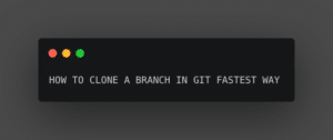 HOW TO CLONE A BRANCH IN GIT