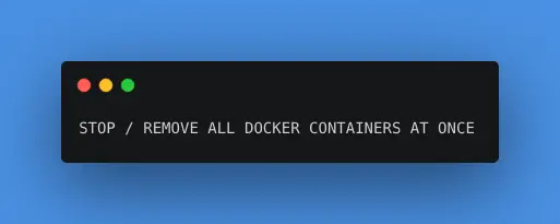 STOP REMOVE ALL DOCKER CONTAINERS
