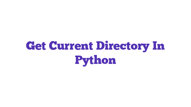 Get Current Directory In Python