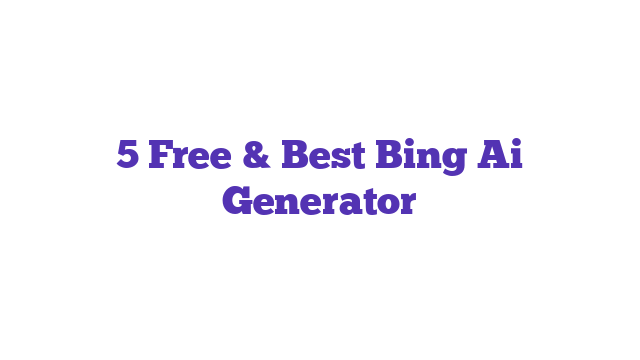 5 Free & Best Bing Ai Generator