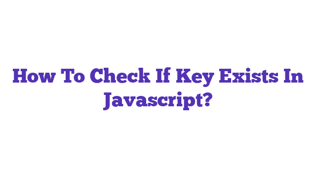 How To Check If Key Exists In Javascript?