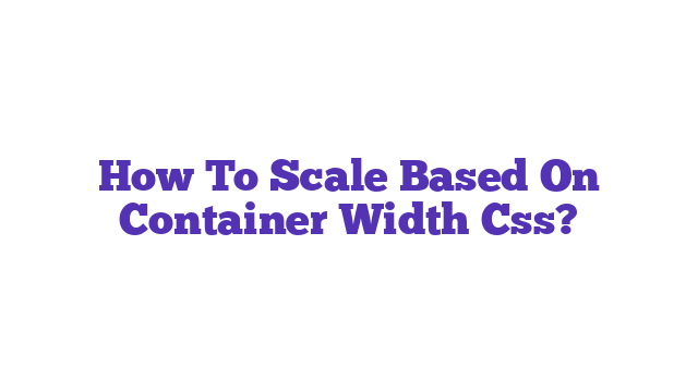 How To Scale Based On Container Width Css?