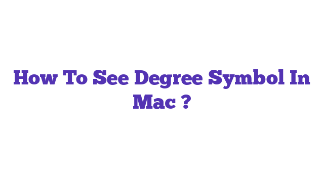How To See Degree Symbol In Mac ?