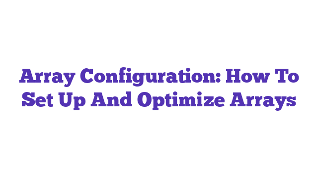 Array Configuration: How To Set Up And Optimize Arrays