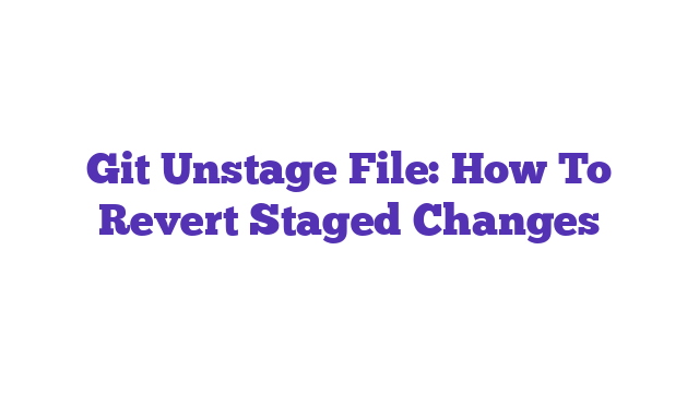 Git Unstage File: How To Revert Staged Changes