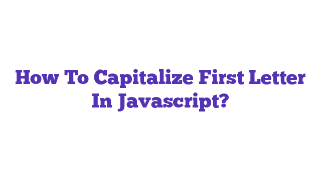 How To Capitalize First Letter In Javascript?