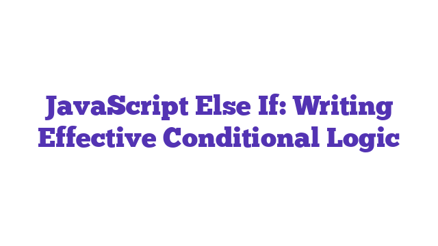 JavaScript Else If: Writing Effective Conditional Logic