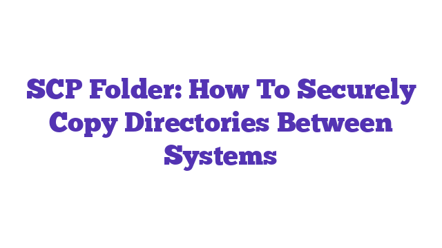 SCP Folder: How To Securely Copy Directories Between Systems