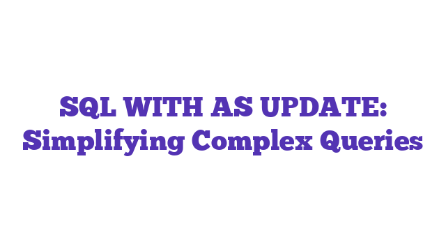 SQL WITH AS UPDATE: Simplifying Complex Queries