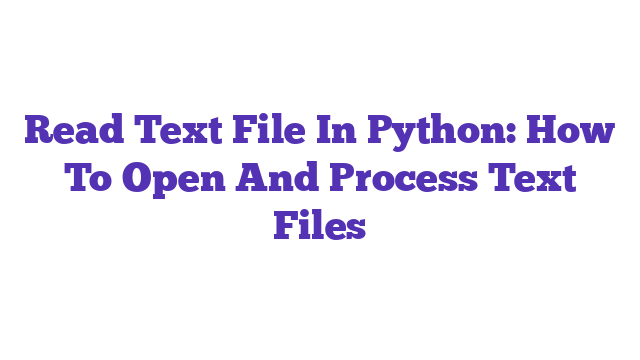 Read Text File In Python: How To Open And Process Text Files